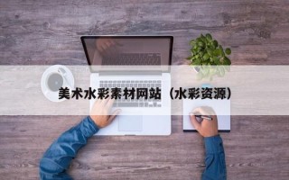 商洛美术水彩素材网站（水彩资源）