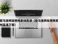 商洛亚马逊网站视频素材高清（亚马逊网站视频素材高清下载）