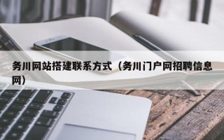 商洛务川网站搭建联系方式（务川门户网招聘信息网）
