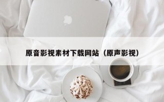 商洛原音影视素材下载网站（原声影视）
